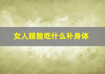 女人腿酸吃什么补身体