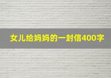 女儿给妈妈的一封信400字