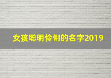 女孩聪明伶俐的名字2019