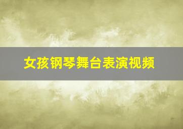 女孩钢琴舞台表演视频