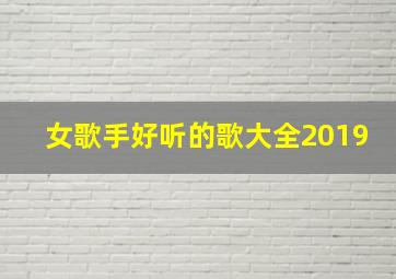 女歌手好听的歌大全2019