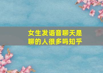 女生发语音聊天是聊的人很多吗知乎