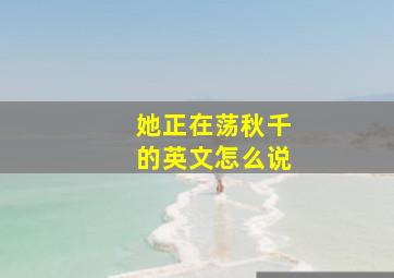 她正在荡秋千的英文怎么说