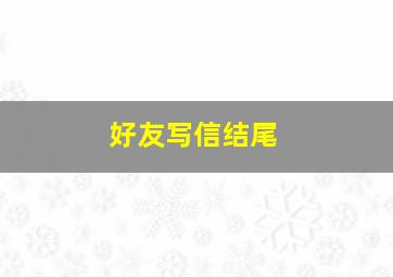 好友写信结尾