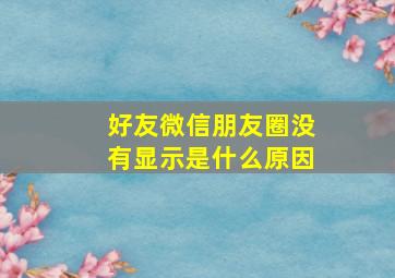 好友微信朋友圈没有显示是什么原因