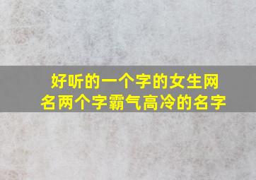 好听的一个字的女生网名两个字霸气高冷的名字