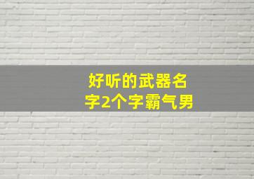 好听的武器名字2个字霸气男