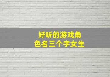 好听的游戏角色名三个字女生