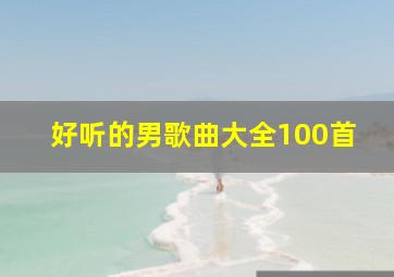 好听的男歌曲大全100首