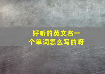 好听的英文名一个单词怎么写的呀