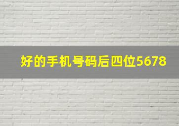 好的手机号码后四位5678