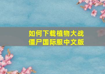 如何下载植物大战僵尸国际服中文版