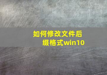 如何修改文件后缀格式win10