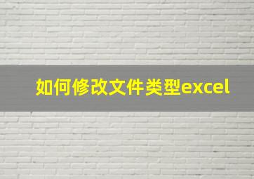 如何修改文件类型excel