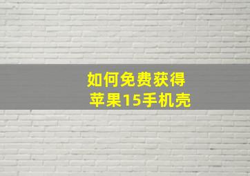 如何免费获得苹果15手机壳