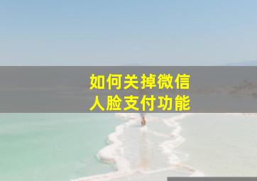 如何关掉微信人脸支付功能