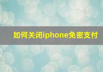 如何关闭iphone免密支付