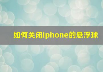 如何关闭iphone的悬浮球