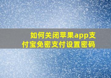 如何关闭苹果app支付宝免密支付设置密码