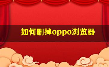 如何删掉oppo浏览器