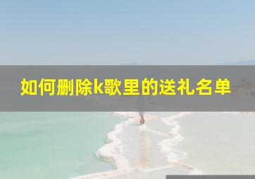 如何删除k歌里的送礼名单