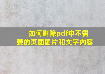 如何删除pdf中不需要的页面图片和文字内容