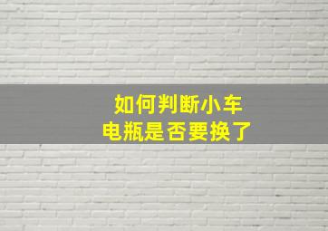 如何判断小车电瓶是否要换了