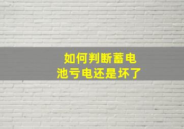 如何判断蓄电池亏电还是坏了