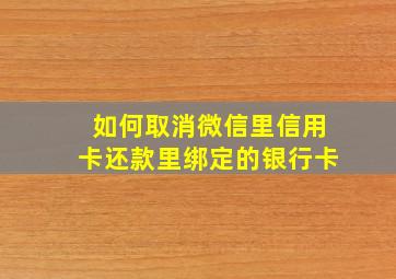 如何取消微信里信用卡还款里绑定的银行卡