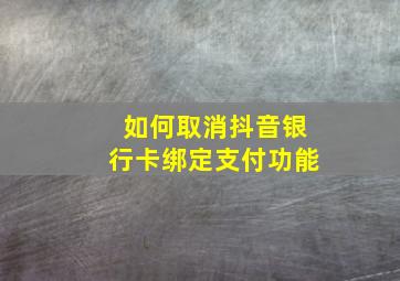 如何取消抖音银行卡绑定支付功能