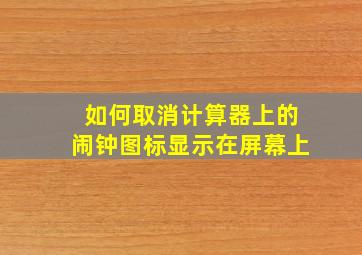 如何取消计算器上的闹钟图标显示在屏幕上