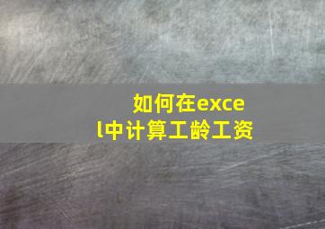 如何在excel中计算工龄工资