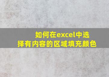 如何在excel中选择有内容的区域填充颜色