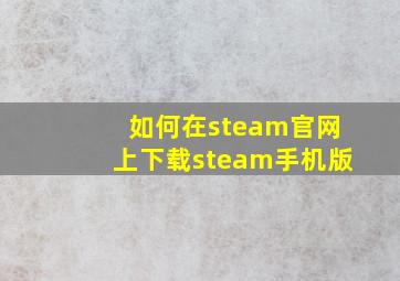 如何在steam官网上下载steam手机版