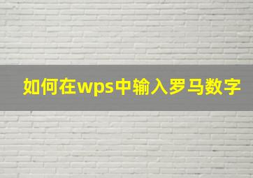 如何在wps中输入罗马数字