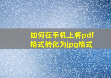 如何在手机上将pdf格式转化为jpg格式