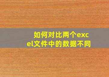 如何对比两个excel文件中的数据不同