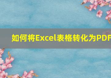 如何将Excel表格转化为PDF