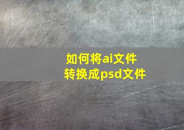 如何将ai文件转换成psd文件