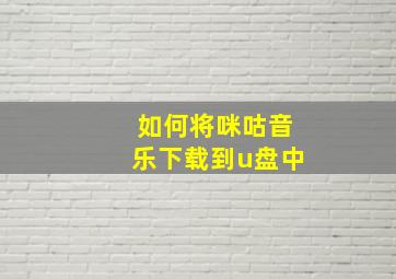 如何将咪咕音乐下载到u盘中