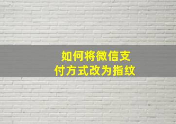 如何将微信支付方式改为指纹