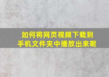 如何将网页视频下载到手机文件夹中播放出来呢