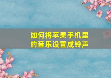 如何将苹果手机里的音乐设置成铃声