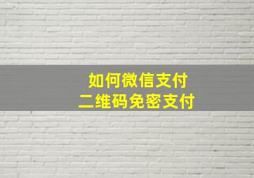 如何微信支付二维码免密支付