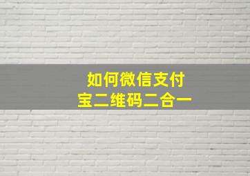 如何微信支付宝二维码二合一