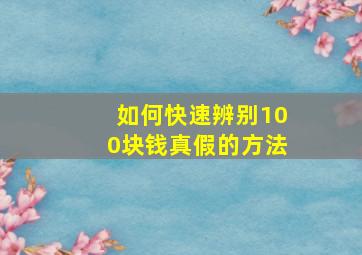 如何快速辨别100块钱真假的方法