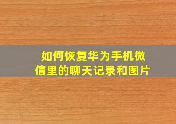 如何恢复华为手机微信里的聊天记录和图片