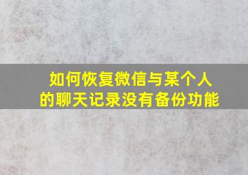 如何恢复微信与某个人的聊天记录没有备份功能