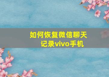 如何恢复微信聊天记录vivo手机