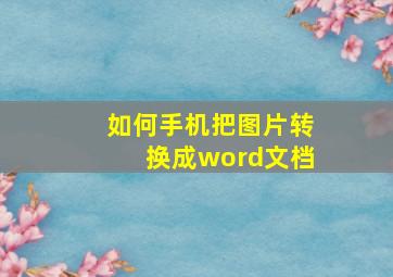 如何手机把图片转换成word文档